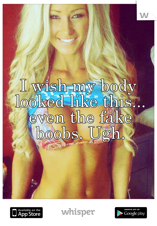 I wish my body looked like this... even the fake boobs. Ugh.