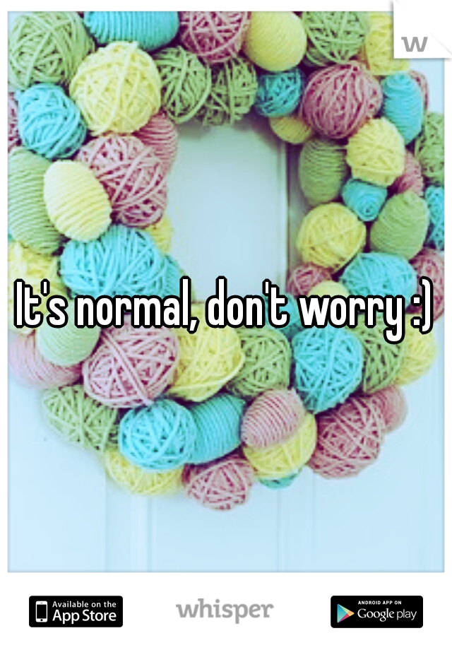 It's normal, don't worry :)