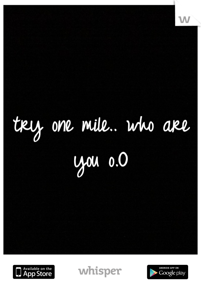 try one mile.. who are you o.O