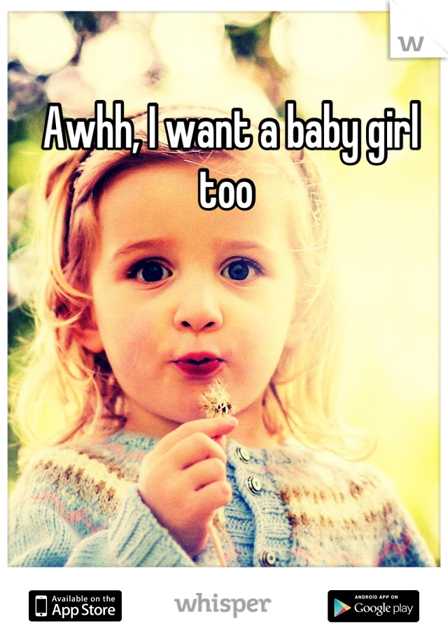 Awhh, I want a baby girl too 