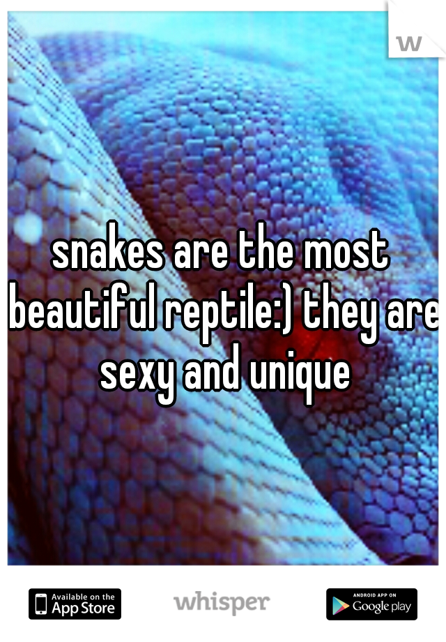 snakes are the most beautiful reptile:) they are sexy and unique