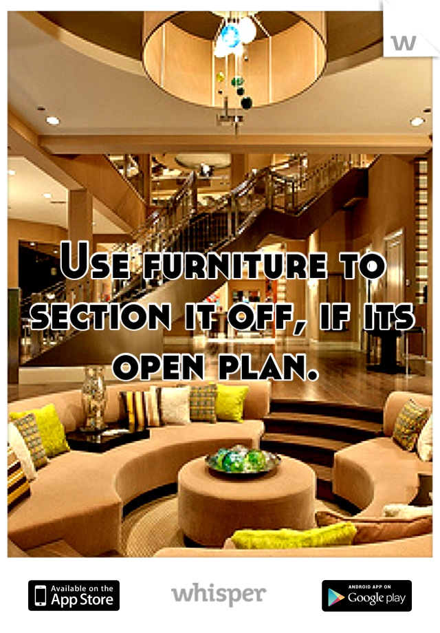 Use furniture to section it off, if its open plan. 