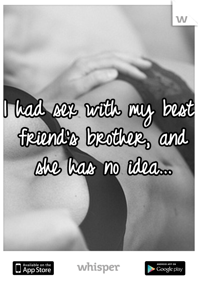 I had sex with my best friend's brother, and she has no idea...