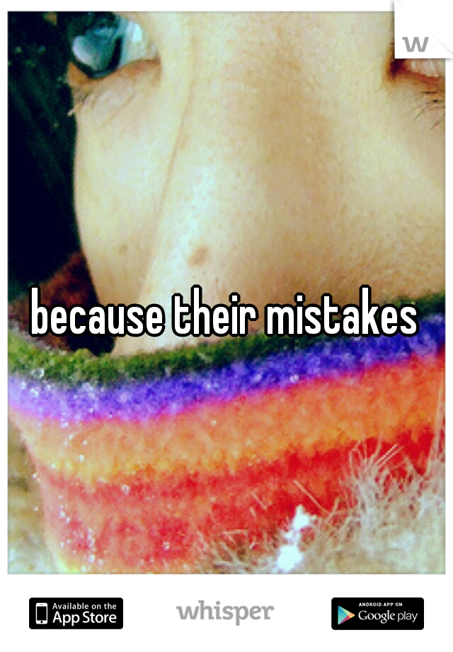 because their mistakes
