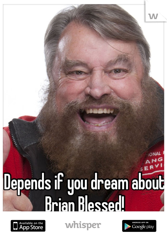 Depends if you dream about Brian Blessed!