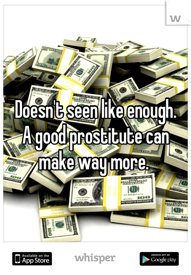 Doesn't seen like enough.
A good prostitute can make way more. 
