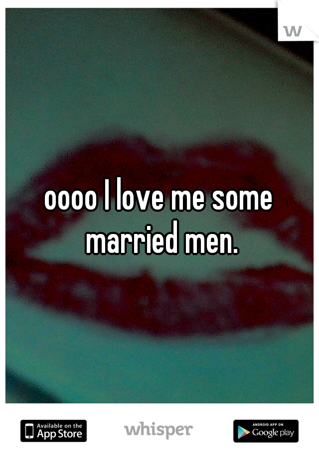 oooo I love me some married men.