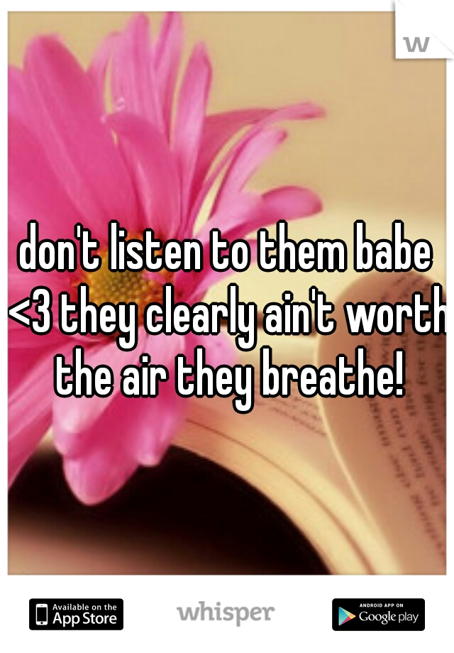 don't listen to them babe <3 they clearly ain't worth the air they breathe!