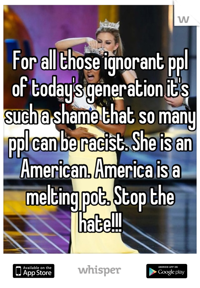 For all those ignorant ppl of today's generation it's such a shame that so many ppl can be racist. She is an American. America is a melting pot. Stop the hate!!!