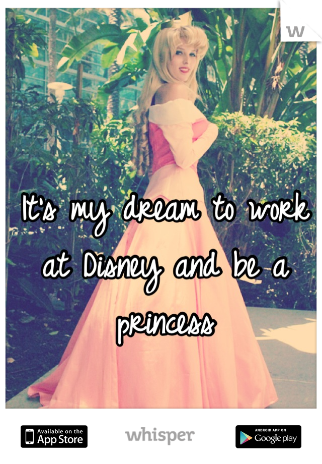 It's my dream to work at Disney and be a princess