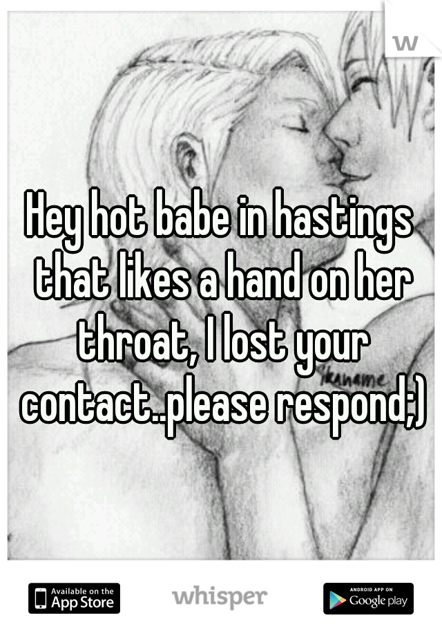 Hey hot babe in hastings that likes a hand on her throat, I lost your contact..please respond;)