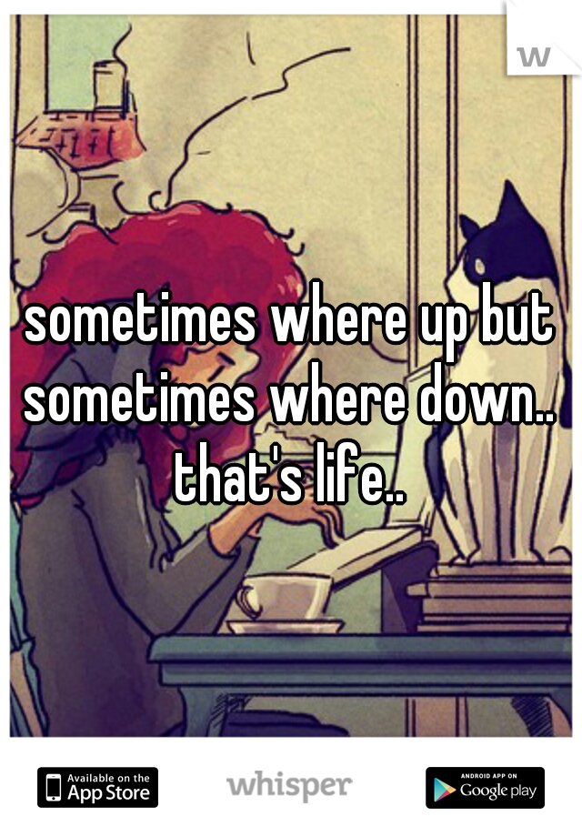 sometimes where up but sometimes where down.. that's life..