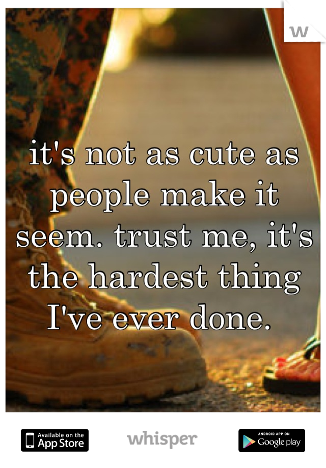 it's not as cute as people make it seem. trust me, it's the hardest thing I've ever done. 