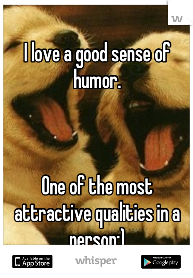 I love a good sense of humor. 



One of the most attractive qualities in a person:)
