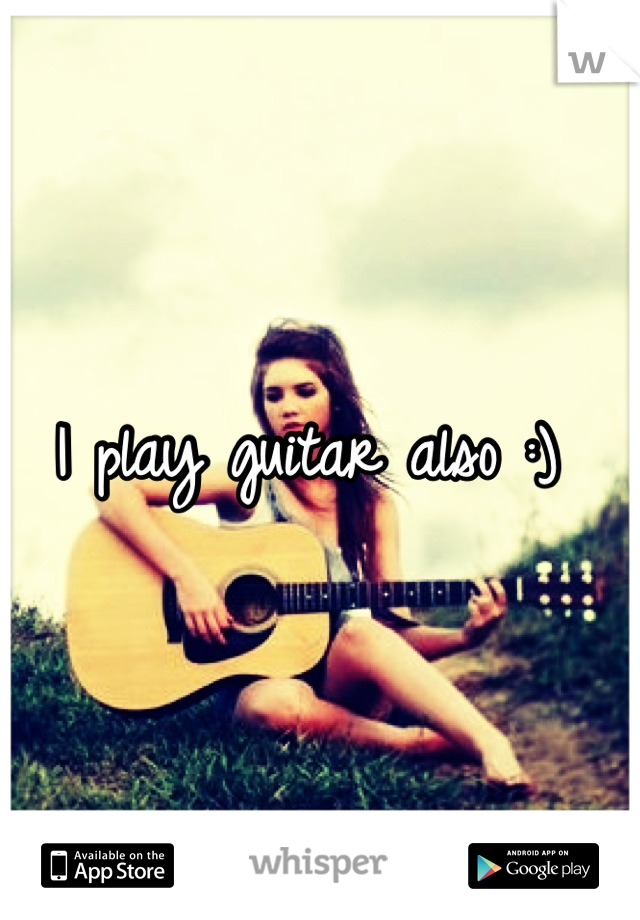 I play guitar also :) 