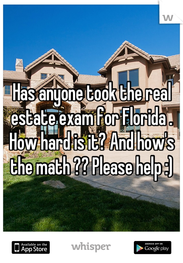 Has anyone took the real estate exam for Florida . How hard is it? And how's the math ?? Please help :)