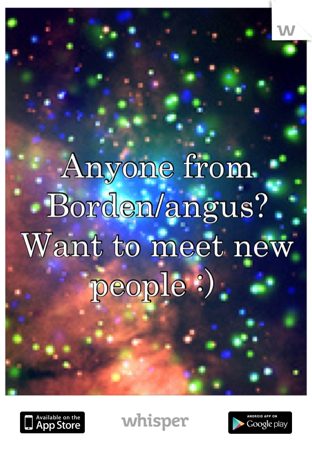 Anyone from Borden/angus? Want to meet new people :) 
