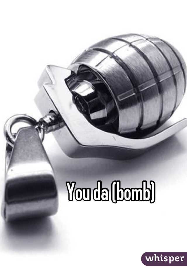 You da (bomb)