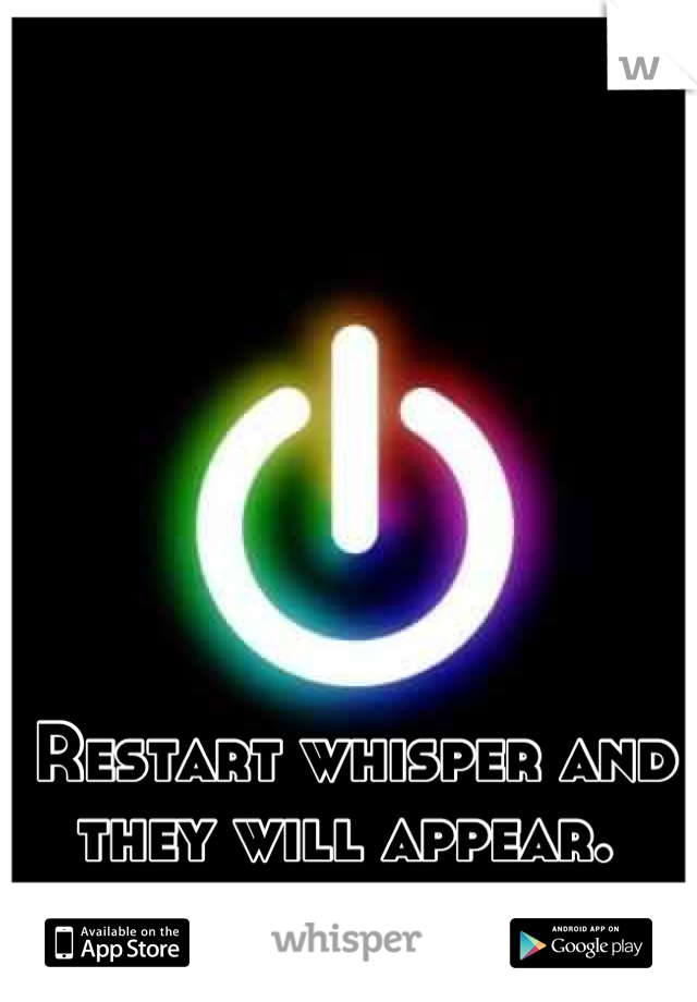 Restart whisper and they will appear. 