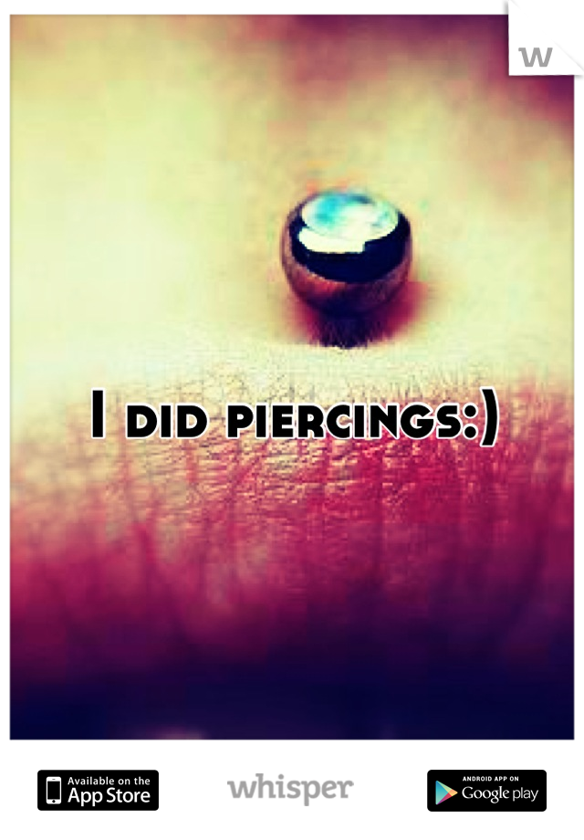 I did piercings:)