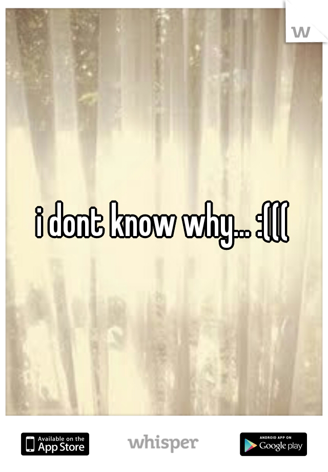 i dont know why... :(((