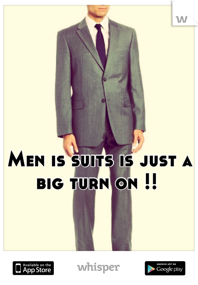 Men is suits is just a big turn on !! 