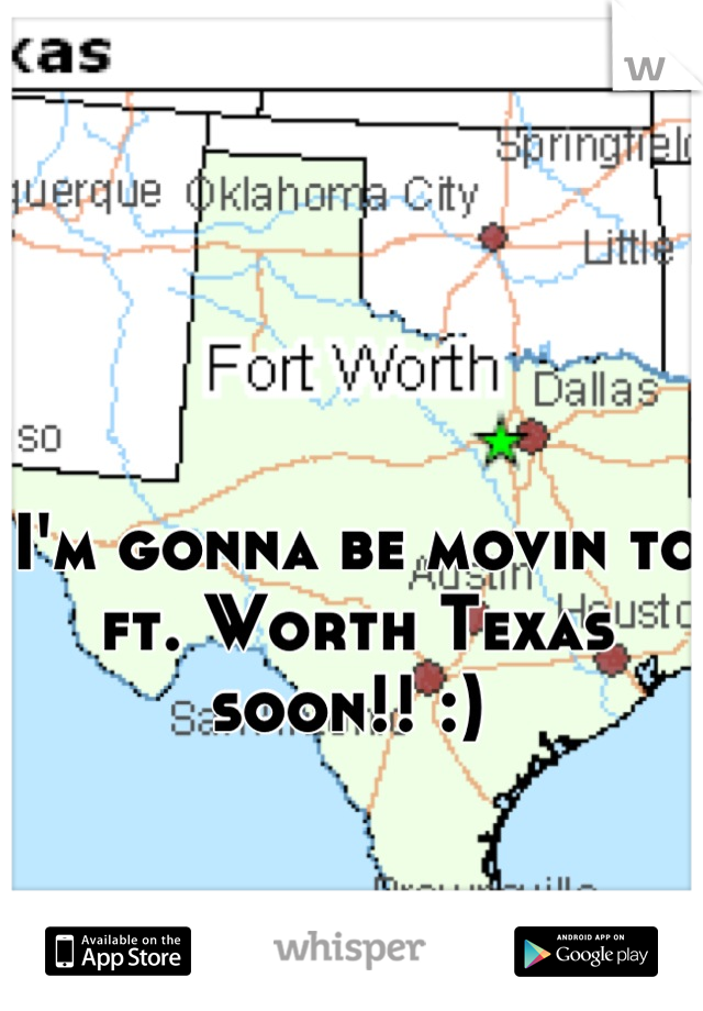 I'm gonna be movin to ft. Worth Texas soon!! :) 