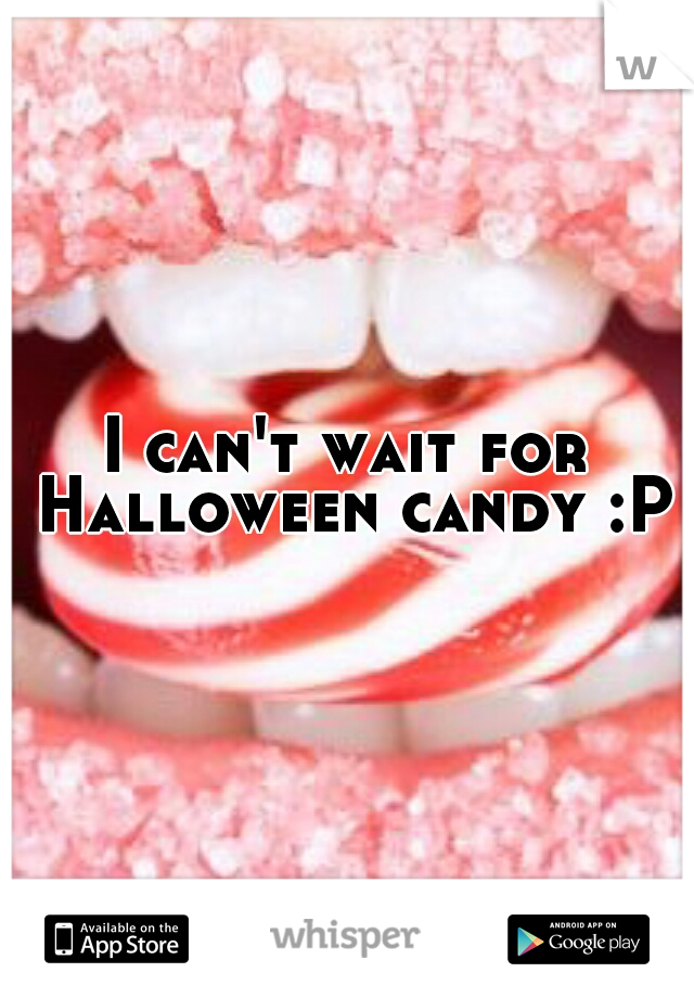 I can't wait for Halloween candy :P
