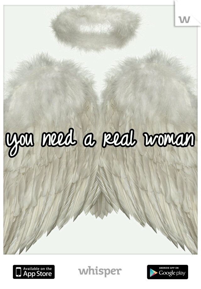 you need a real woman