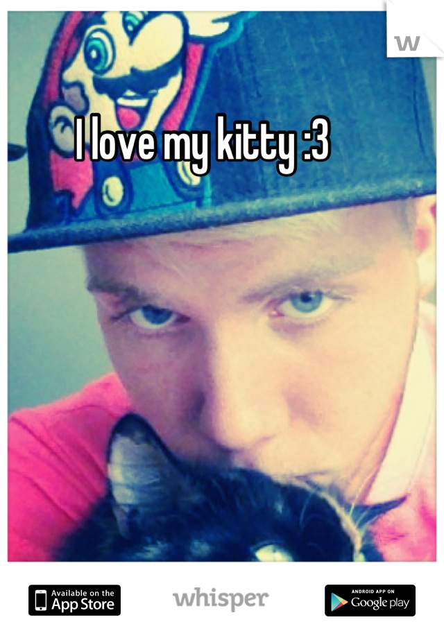 I love my kitty :3