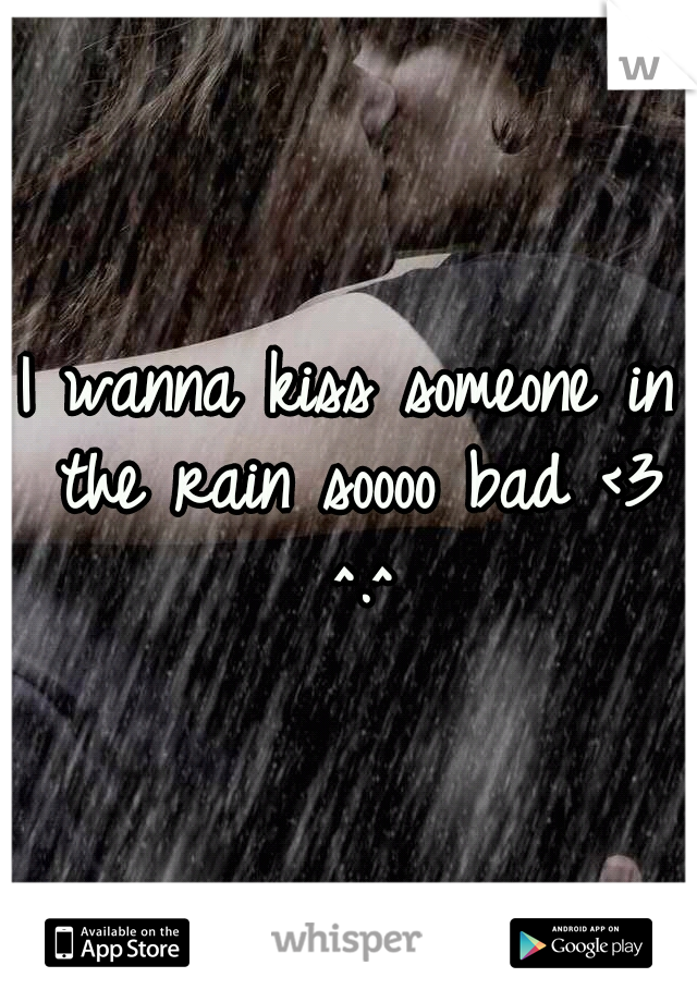 I wanna kiss someone in the rain soooo bad <3 ^.^