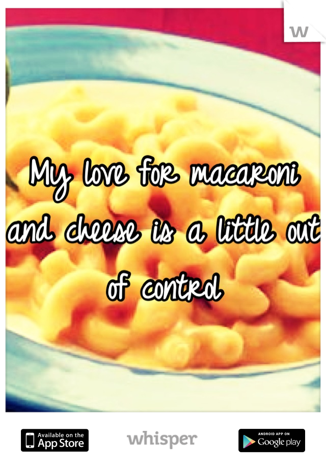 My love for macaroni and cheese is a little out of control