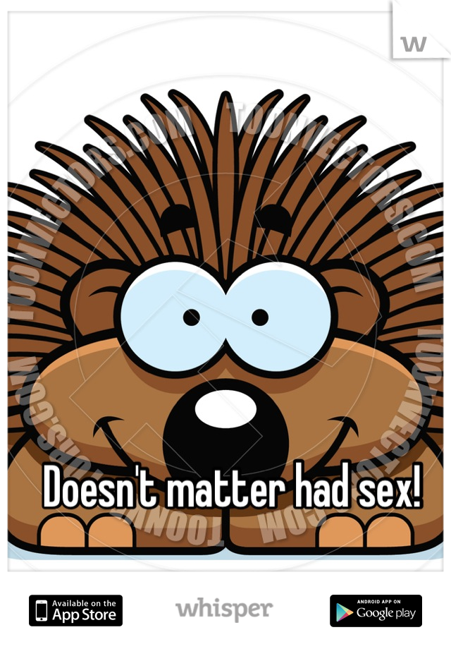 Doesn't matter had sex!