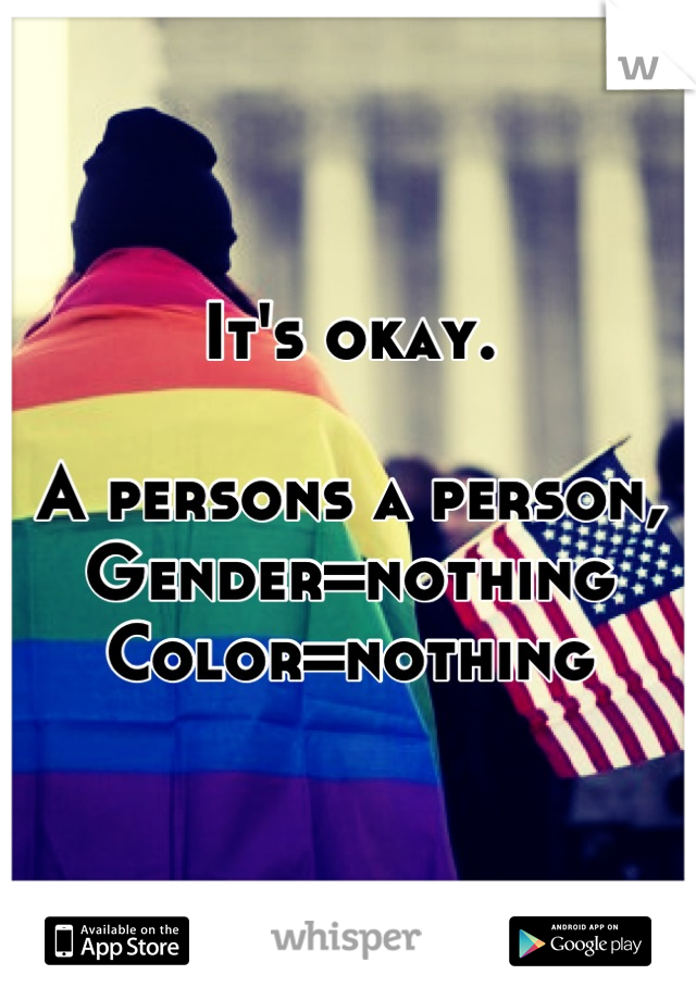It's okay.

A persons a person, 
Gender=nothing
Color=nothing