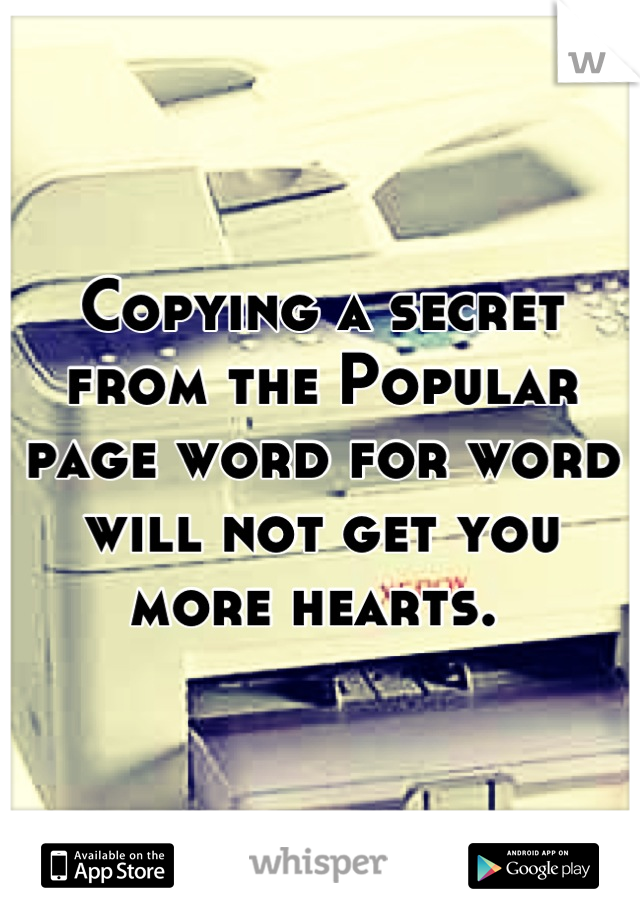 Copying a secret from the Popular page word for word will not get you more hearts. 
