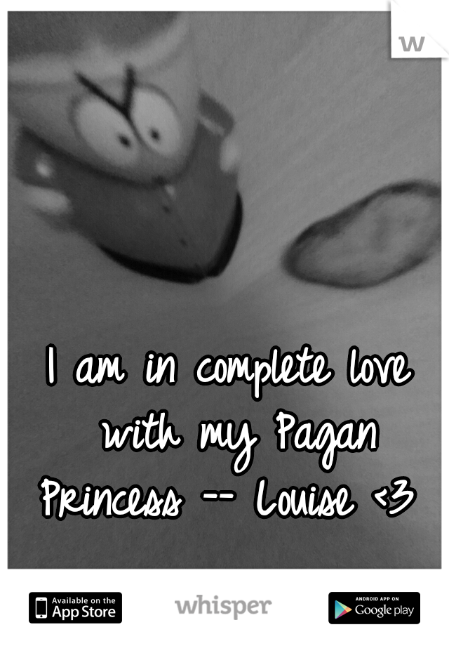 I am in complete love with my Pagan Princess -- Louise <3 