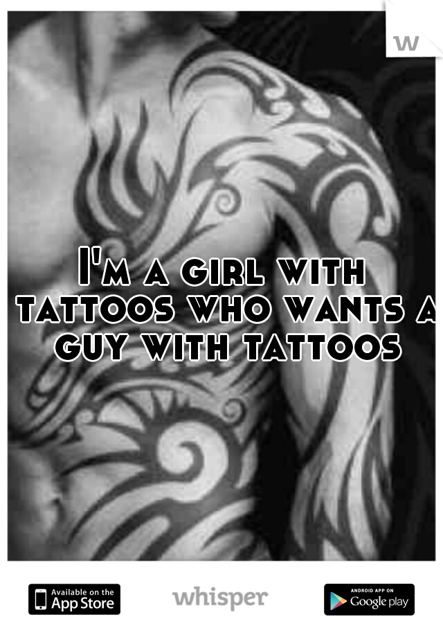 I'm a girl with tattoos who wants a guy with tattoos