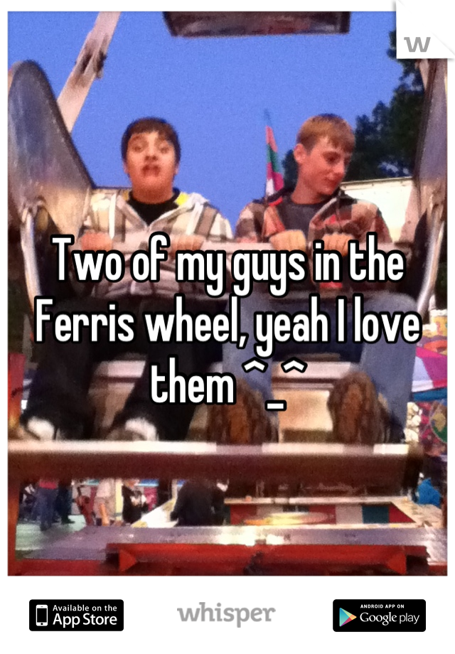 Two of my guys in the Ferris wheel, yeah I love them ^_^