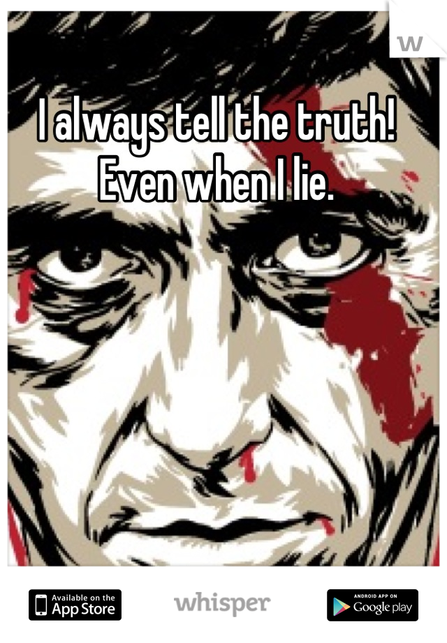I always tell the truth! Even when I lie.
