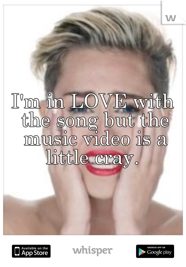 I'm in LOVE with the song but the music video is a little cray. 