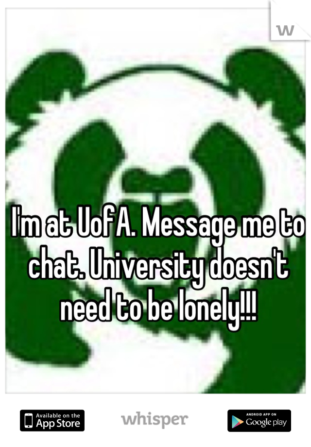 I'm at UofA. Message me to chat. University doesn't need to be lonely!!!
