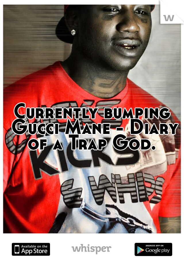 Currently bumping Gucci Mane - Diary of a Trap God. 