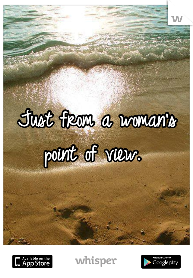 Just from a woman's point of view. 