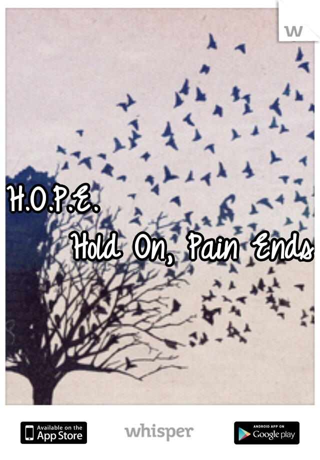 H.O.P.E.                  Hold On, Pain Ends