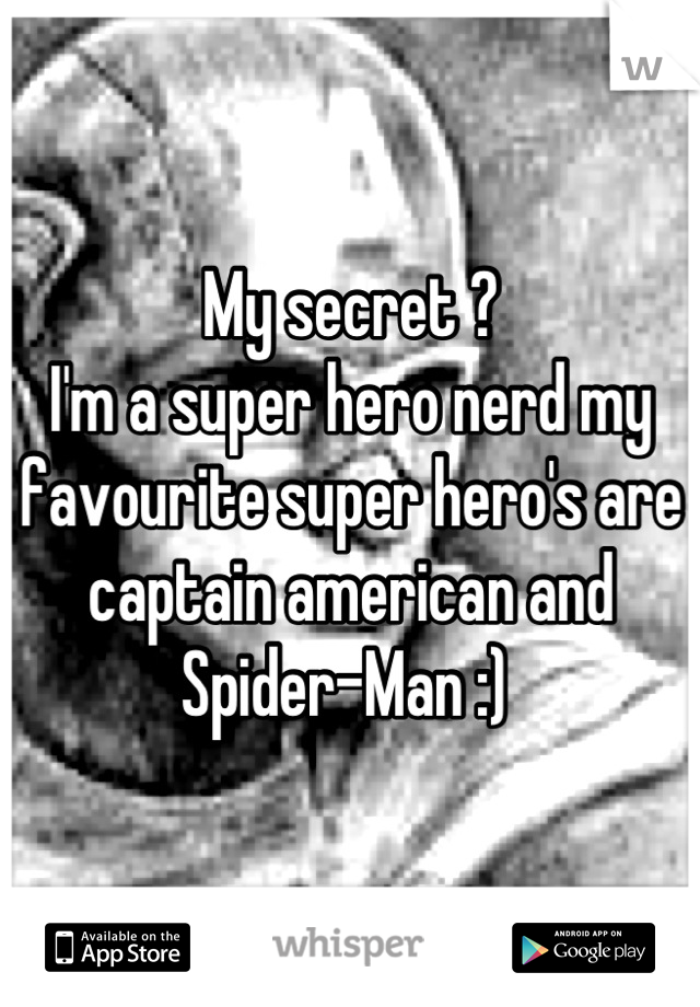 My secret ? 
I'm a super hero nerd my favourite super hero's are captain american and Spider-Man :) 