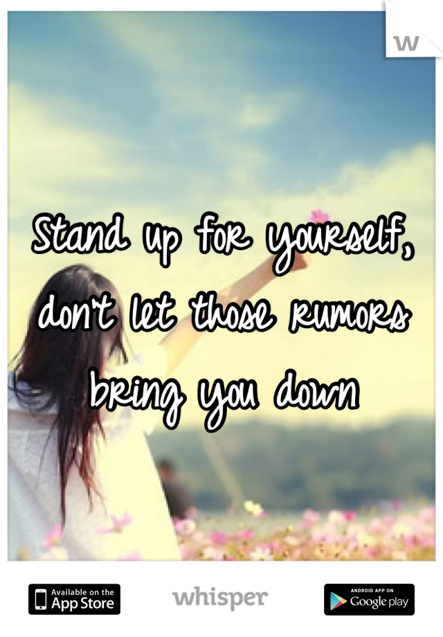 Stand up for yourself, don't let those rumors bring you down