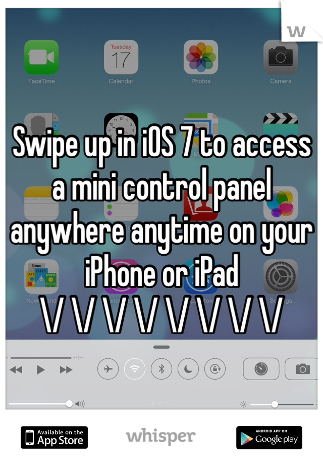Swipe up in iOS 7 to access a mini control panel anywhere anytime on your iPhone or iPad
\/ \/ \/ \/ \/ \/ \/ \/