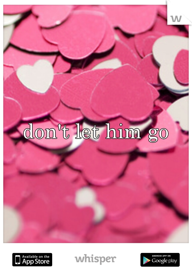 don't let him go