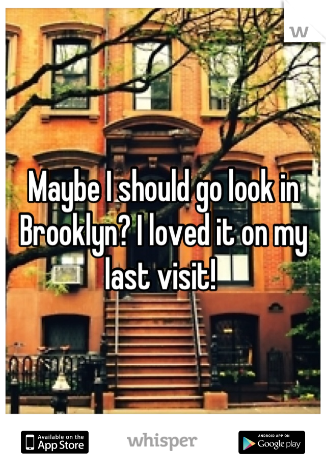 Maybe I should go look in Brooklyn? I loved it on my last visit! 