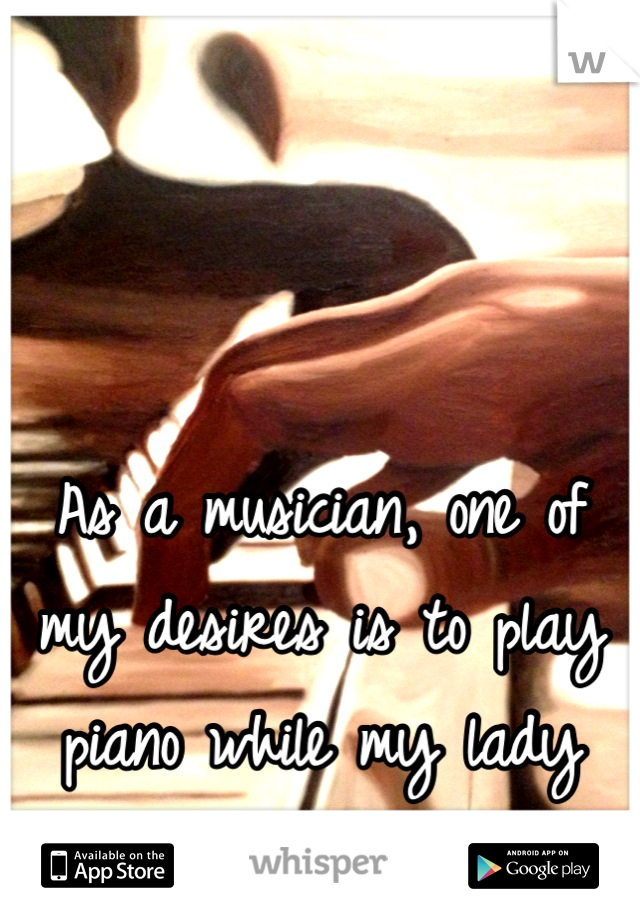 



As a musician, one of my desires is to play piano while my lady sings for me 